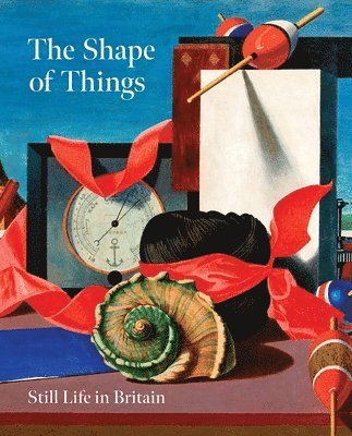 The Shape of Things: Still Life in Modern British Art 1