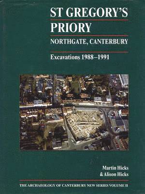 bokomslag St Gregory's Priory, Northgate, Canterbury. Excavations 1988-1991