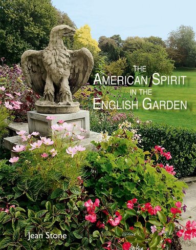 Jean Stone - American Spirit in the English Garden, Inbunden