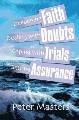 Deepening Faith, Dealing with Doubts, Coping with Trials, Getting Assurance 1