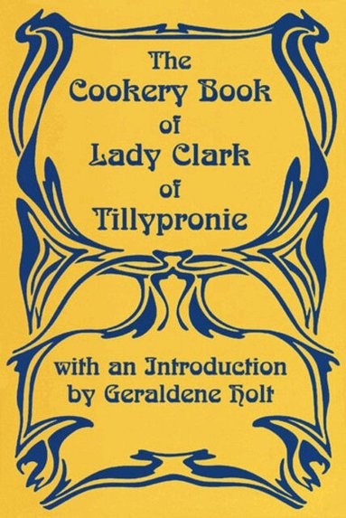 L Clark - The Cookery Book of Lady Clark of Tillypronie, Inbunden