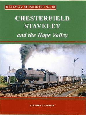 Stephen Chapman - Railway Memories No.30 CHESTERFIELD, STAVELEY & the Hope Valley, Häftad
