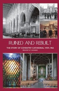 bokomslag Ruined and Rebuilt: The Story of Coventry Cathedral 1939-1962