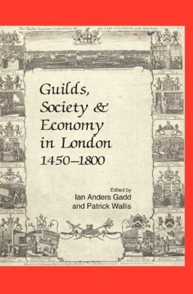 Ian Anders Gadd, Patrick Wallis - Guilds, Society and Economy in London 1450-1800, Häftad