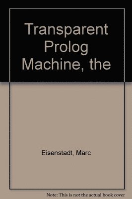 Jocelyn Paine, Marc Eisenstadt, M. Brayshaw - The Transparent Prolog Machine, Inbunden