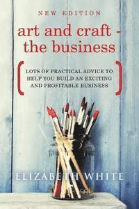 bokomslag Art and Craft - The Business: Lots of practical advice to help you build an exciting and profitable business