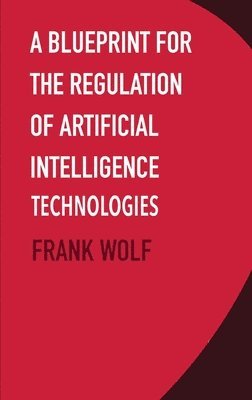 Frank Wolf - Blueprint for the Regulation of Artificial Intelligence Technologies, Inbunden