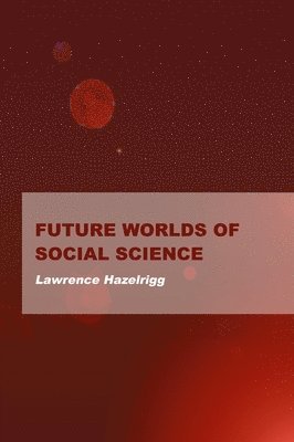 Lawrence Hazelrigg - Future Worlds of Social Science, Inbunden