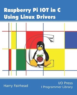 Harry Fairhead - Raspberry Pi IoT In C Using Linux Drivers, Häftad