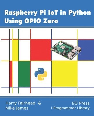 Mike James, Harry Fairhead - Raspberry Pi IoT In Python Using GPIO Zero, Häftad