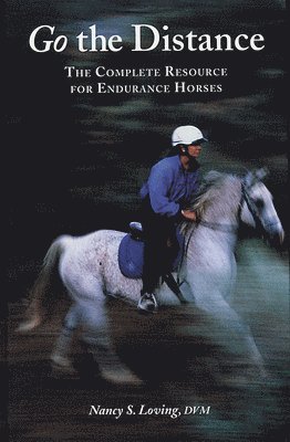 Nancy S. Loving - Go the Distance: Complete Resource for Endurance Riding, Inbunden