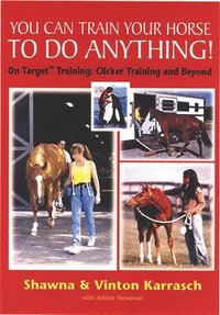 bokomslag You Can Train Your Horse to Do Anything!: On Target Training - Clicker Training and Beyond