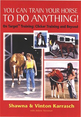 bokomslag You Can Train Your Horse to Do Anything!: On Target Training - Clicker Training and Beyond