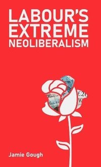 bokomslag Labour's extreme neoliberalism