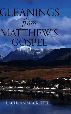 Lachlan MacKenzie, Robert Dickie - Gleanings from Matthew's Gospel, Inbunden