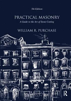 William R. Purchase - Practical Masonry: A Guide to the Art of Stone Cutting, Inbunden