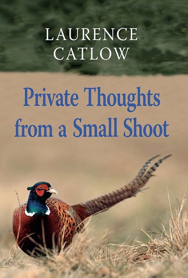 Laurence Catlow - Private Thoughts from a Small Shoot, Inbunden
