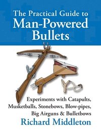 bokomslag The Practical Guide to Man-powered Bullets