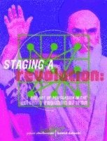 Peter J Chelkowski, Hamid Dabashi - Staging a Revolution: The Art of Persuasion in the Islamic Republic of Iran, Inbunden
