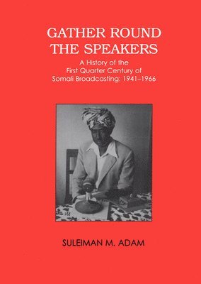 bokomslag Gather Round the Speakers: A History of the First Quarter of Somali Broadcasting 1941-1966
