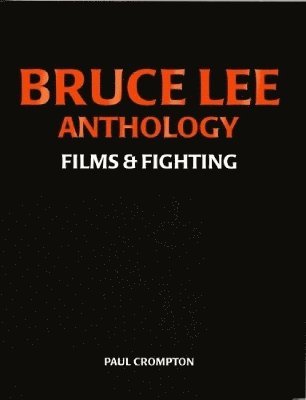 Paul H. Crompton - Bruce Lee Anthology: Films and Fighting, Häftad