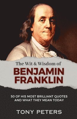 Wit and Wisdom of Benjamin Franklin