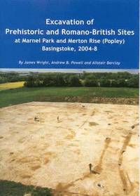 bokomslag Excavation of Prehistoric and Romano-British Sites at Marnel Park and Merton Rise (Popley) Basingstoke, 2004-8