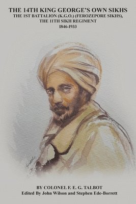 F. E. G. TALBOT TALBOT - 14TH KING GEORGE’S OWN SIKHS THE 1ST BATTALION (K.G.O.) (FEROZEPORE SIKHS), THE 11TH SIKH REGIMENT, Häftad