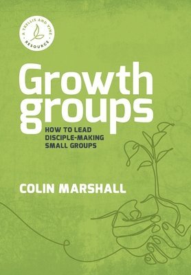 bokomslag Growth Groups: How to lead disciple-making small groups