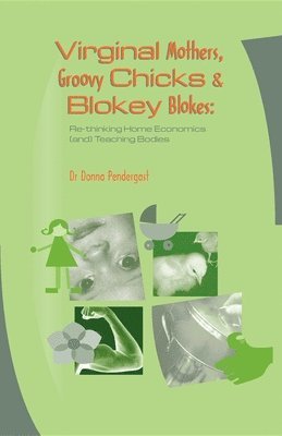 Donna Pendergast - Virginal Mothers, Groovy Chicks & Blokey Blokes, Häftad