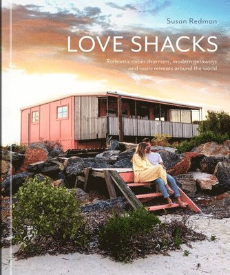 bokomslag Love Shacks: Romantic Cabin Charmers, Modern Getaways and Rustic Retreats Around the World