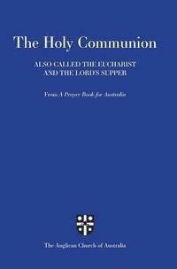 bokomslag Holy Communion Also Called the Eucharist and the Lord's Supper: From a Prayer Book for Australia (Apba)