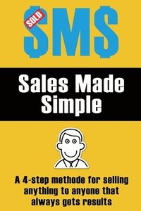 bokomslag Sales Made Simple: A 4-step method for selling anything to anyone that always gets results.