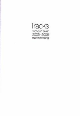 Tracks: Works in Silver 2005-2006: Marian Hosking