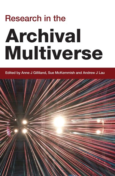 Anne.J Gilliland, Sue McKemmish, Andrew J Lau - Research in the Archival Multiverse, Häftad