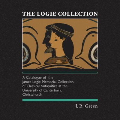 J. R. Green - The Logie Collection: A Catalogue of the James Logie Memorial Collection of Classical Antiquities at the University of Canterbury, Christchurch, Inbunden