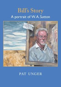 bokomslag Bill's Story:  A Portrait of W.A. Sutton