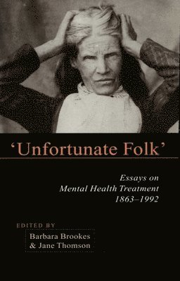 Barbara Brookes, Jane Thomson - Unfortunate Folk: Essays on Mental Health Treatment, 1863-1992, Häftad