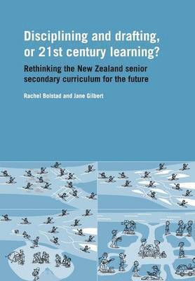 Rachel Bolstad, Jane Gilbert - Disciplining and Drafting, or 21st Century Learning? Rethinking the New Zealand Senior Secondary Curriculum for the Future, Häftad