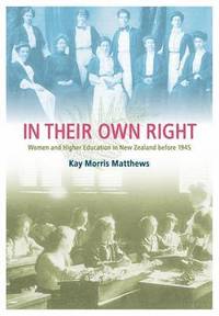 bokomslag In Their Own Right: Women and Higher Education in New Zealand Before 1945