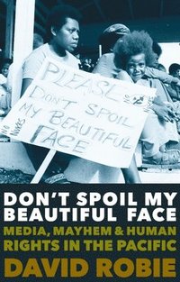 bokomslag Don't Spoil My Beautiful Face: Media, Mayhem and Human Rights in the Pacific