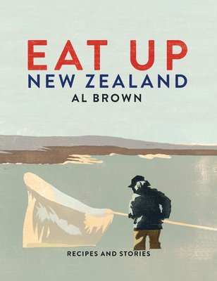 Al Brown - Eat Up New Zealand: Recipes and Stories, Inbunden