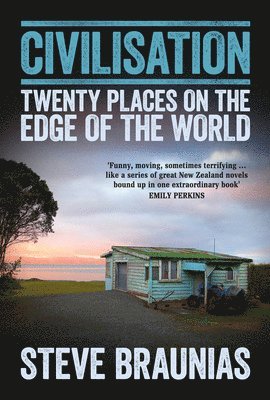 Steve Braunias - Civilisation: Twenty Places At The Edge Of The World, Häftad