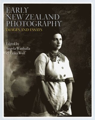 Angela Wanhalla, Erika Wolf - Early New Zealand Photography: Images and Essays, Häftad
