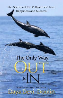 The Only Way Out Is In: The Secrets of the 14 Realms to Love, Happiness and Success 1
