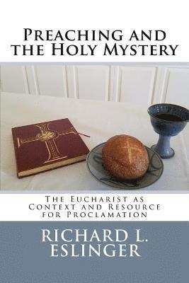 Preaching and the Holy Mystery: The Eucharist as Context and Resource for Proclamation 1