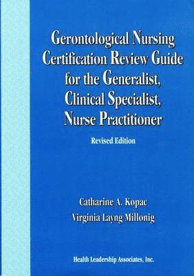 Gerontological Nursing Certification Review Guide for the Generalist, Clinical Specialist, Nurse Practitioner 1