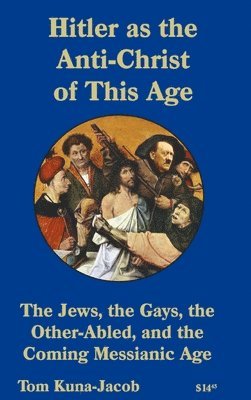 bokomslag Hitler As the Anti-Christ of This Age, the Jews, the Gays, the Other-Abled, the Coming Messianic-Age and the Last Day