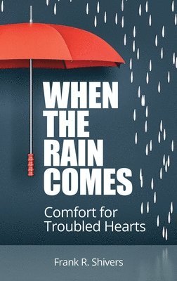 Frank R. Shivers - When the Rain Comes: Comfort for Troubled Hearts, Inbunden