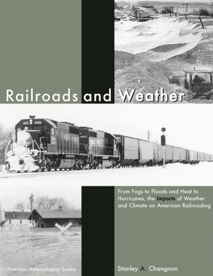 bokomslag Railroads and Weather  From Fogs to Floods and Heat to Hurricanes, the Impacts of Weather and Climate on American Railroading